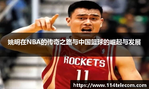 姚明在NBA的传奇之路与中国篮球的崛起与发展